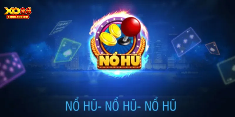 Hiểu cơ bản về nổ hũ tại XO88